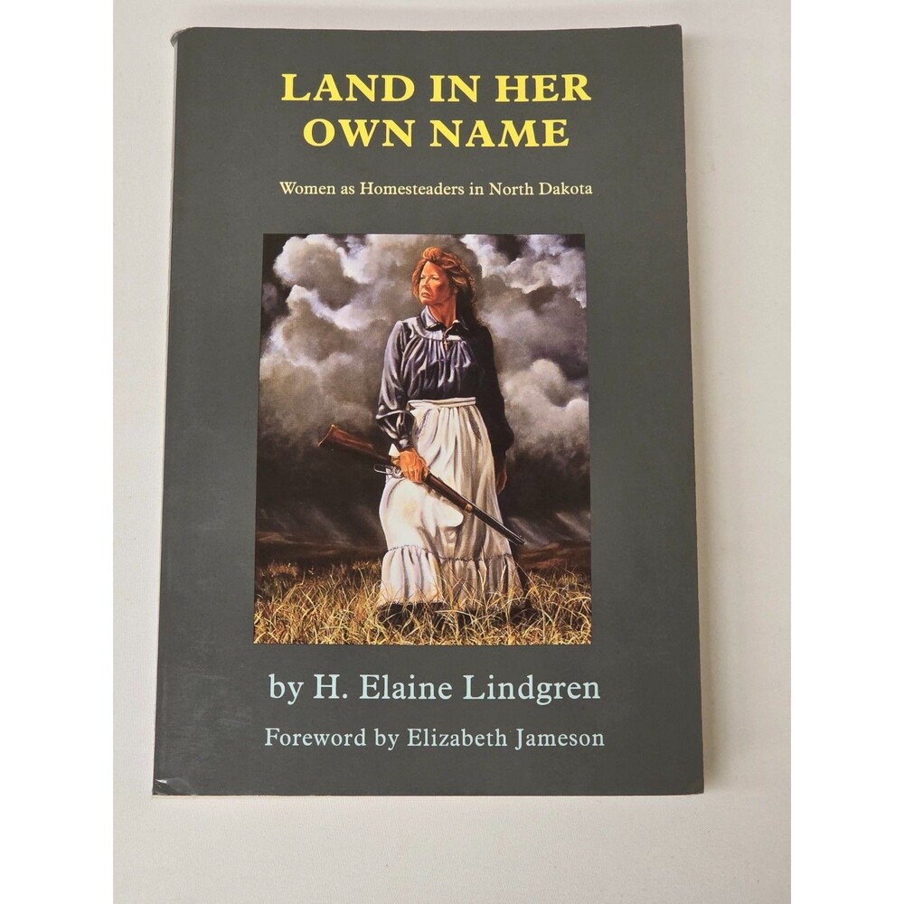 Land in Her Own Name Women Homesteaders North Dakota H. Elaine Lindgren History